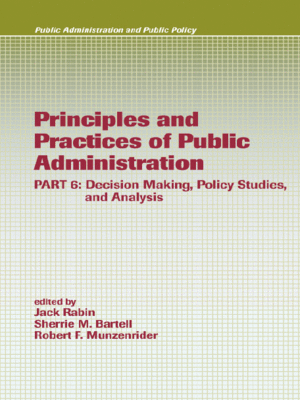cover image of Principles and Practices of Public Administration PART 6: Decision Making, Policy Studies, and Analysis